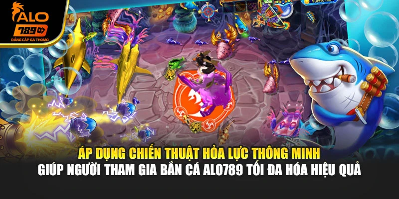 Áp dụng chiến thuật hỏa lực thông minh giúp người tham gia bắn cá Alo789 tối đa hóa hiệu quả