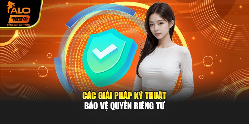Các giải pháp kỹ thuật bảo vệ quyền riêng tư