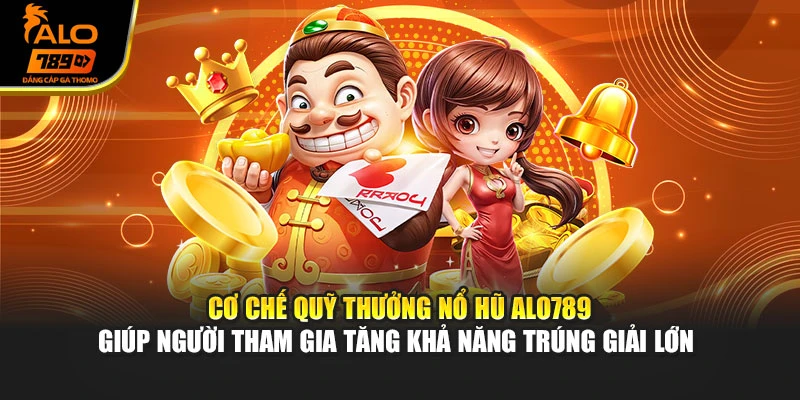 Cơ chế quỹ thưởng nổ hũ Alo789 giúp người tham gia tăng khả năng trúng giải lớn 