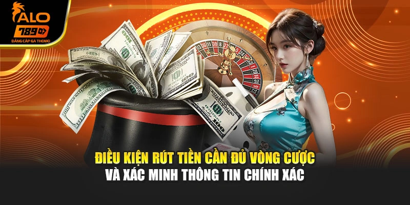 Điều kiện rút tiền cần đủ vòng cược và xác minh thông tin chính xác