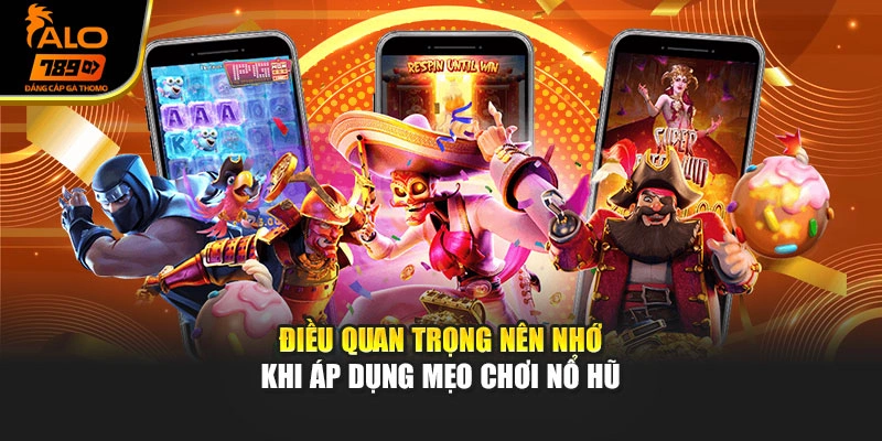 Điều quan trọng nên nhớ khi áp dụng mẹo chơi nổ hũ
