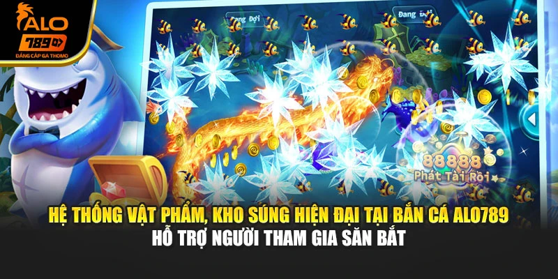 Hệ thống vật phẩm, kho súng hiện đại tại bắn cá Alo789 hỗ trợ người tham gia săn bắt