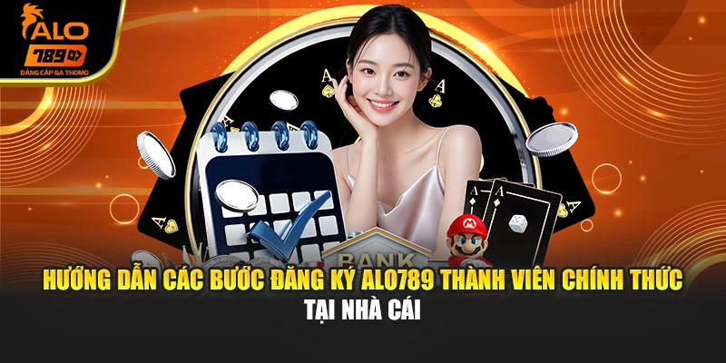 Hướng dẫn các bước đăng ký Alo789 thành viên chính thức tại nhà cái