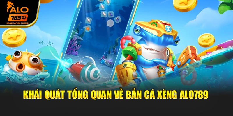 Khái quát tổng quan về bắn cá xèng Alo789