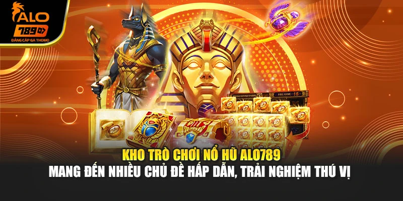 Kho trò chơi nổ hũ Alo789 mang đến nhiều chủ đề hấp dẫn, trải nghiệm thú vị 