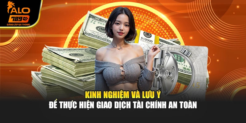 Kinh nghiệm và lưu ý để thực hiện giao dịch tài chính an toàn