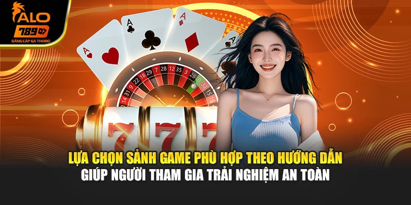 Lựa chọn sảnh game phù hợp theo hướng dẫn giúp người tham gia trải nghiệm an toàn