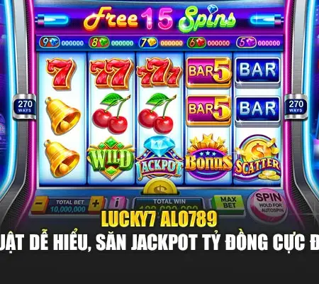 Lucky7 Alo789 – Luật Dễ Hiểu, Săn Jackpot Tỷ Đồng Cực Đã
