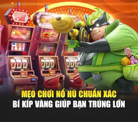 Mẹo Chơi Nổ Hũ Chuẩn Xác – Bí Kíp Vàng Giúp Bạn Trúng Lớn
