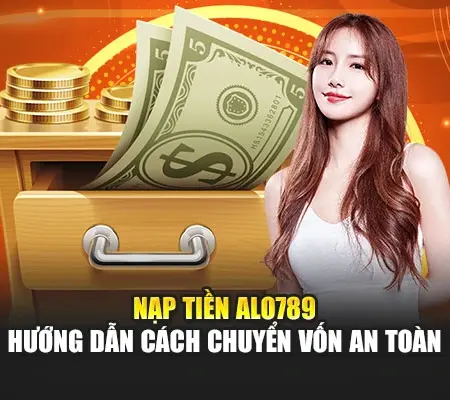 Nạp Tiền Alo789 – Hướng Dẫn Cách Chuyển Vốn An Toàn
