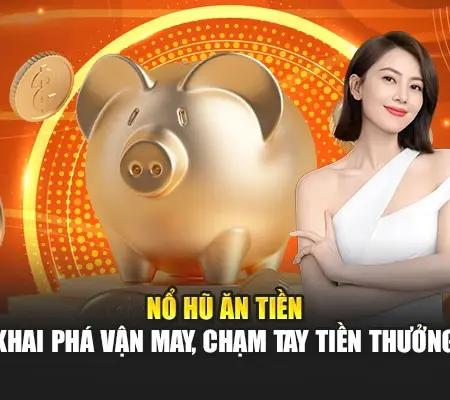 Nổ Hũ Ăn Tiền – Khai Phá Vận May, Chạm Tay Tiền Thưởng