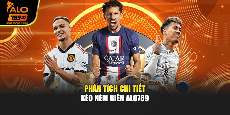 Phân tích chi tiết kèo ném biên Alo789