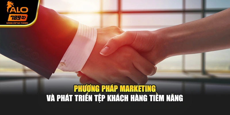 Phương pháp marketing và phát triển tệp khách hàng tiềm năng