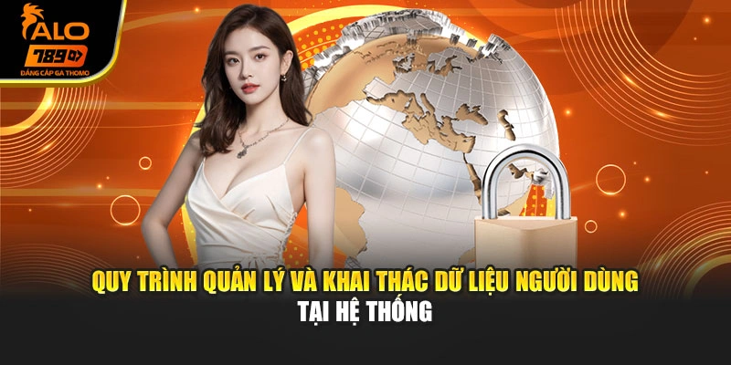 Quy trình quản lý và khai thác dữ liệu người dùng tại hệ thống
