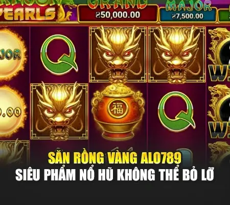 Săn Rồng Vàng Alo789 – Siêu Phẩm Nổ Hũ Không Thể Bỏ Lỡ
