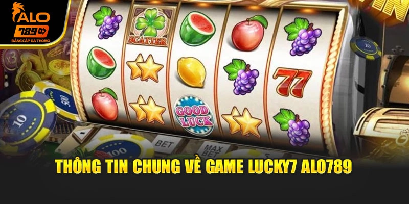 Thông tin chung về game Lucky7 Alo789