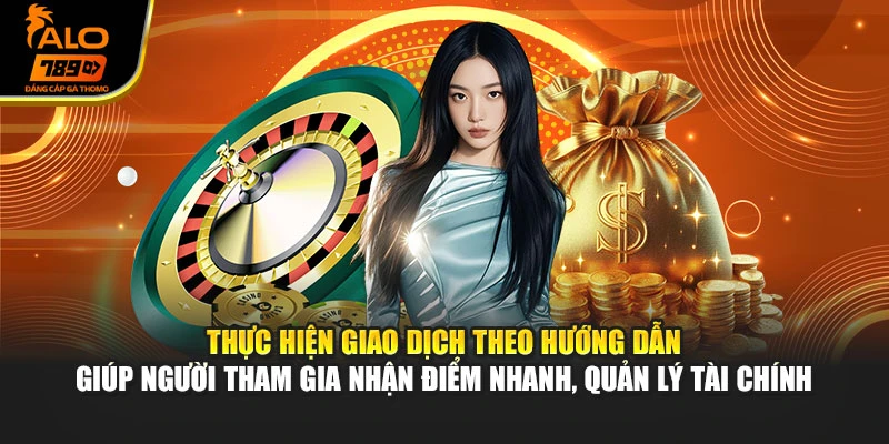Thực hiện giao dịch theo hướng dẫn giúp người tham gia nhận điểm nhanh, quản lý tài chính