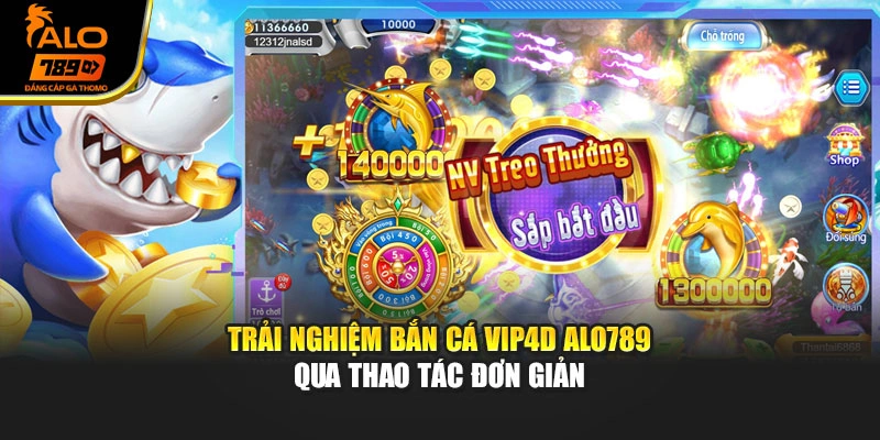 Trải nghiệm bắn cá vip4d Alo789 qua thao tác đơn giản