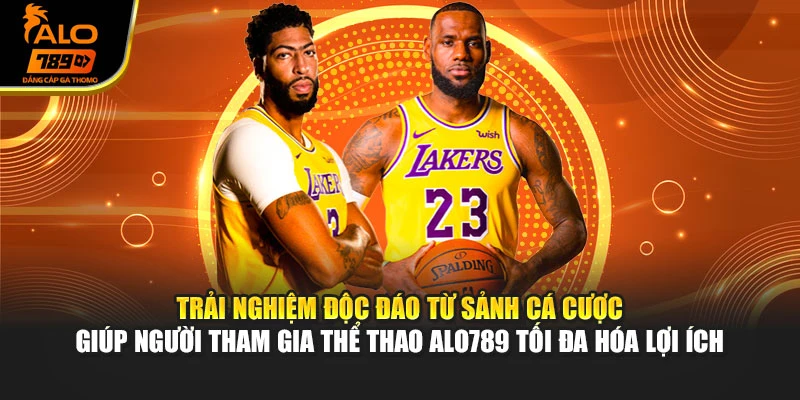 Trải nghiệm độc đáo từ sảnh cá cược giúp người tham gia thể thao Alo789 tối đa hóa lợi ích