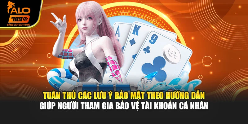 Tuân thủ các lưu ý bảo mật theo hướng dẫn giúp người tham gia bảo vệ tài khoản cá nhân