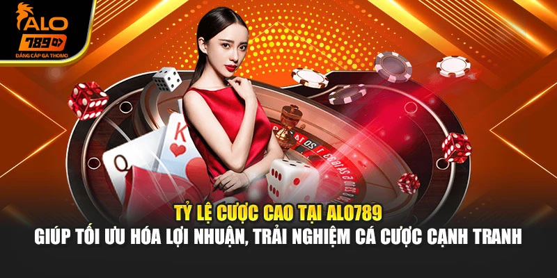 Tỷ lệ cược cao tại Alo789 giúp tối ưu hóa lợi nhuận, trải nghiệm cá cược cạnh tranh