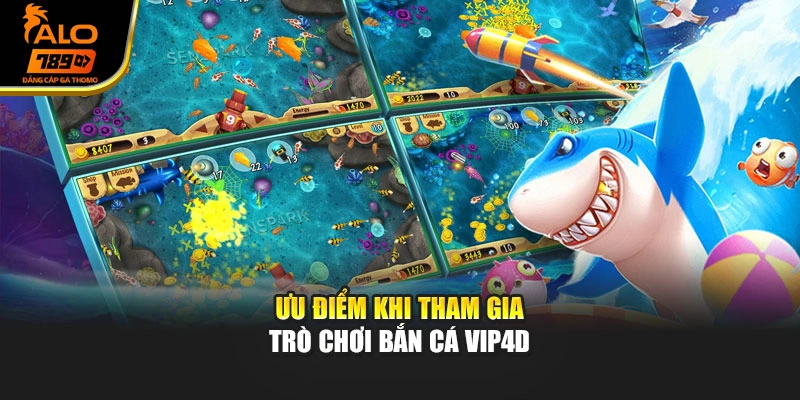 Ưu điểm khi tham gia trò chơi bắn cá vip4d